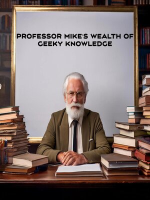 cover image of Professor Mike's Wealth of Geeky Knowledge